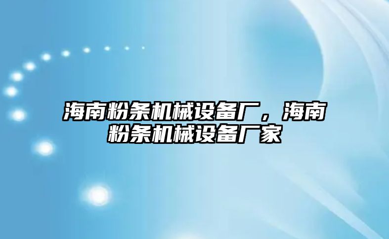 海南粉條機(jī)械設(shè)備廠，海南粉條機(jī)械設(shè)備廠家