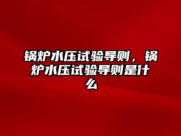 鍋爐水壓試驗(yàn)導(dǎo)則，鍋爐水壓試驗(yàn)導(dǎo)則是什么