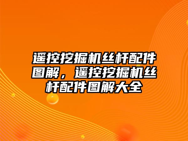 遙控挖掘機絲桿配件圖解，遙控挖掘機絲桿配件圖解大全