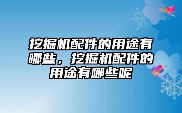 挖掘機(jī)配件的用途有哪些，挖掘機(jī)配件的用途有哪些呢