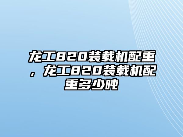 龍工820裝載機(jī)配重，龍工820裝載機(jī)配重多少噸