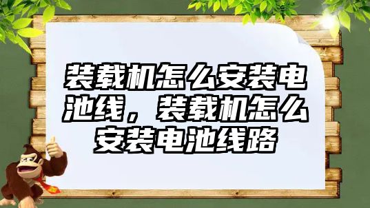 裝載機怎么安裝電池線，裝載機怎么安裝電池線路