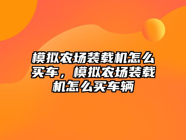 模擬農(nóng)場裝載機怎么買車，模擬農(nóng)場裝載機怎么買車輛