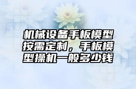 機械設(shè)備手板模型按需定制，手板模型操機一般多少錢