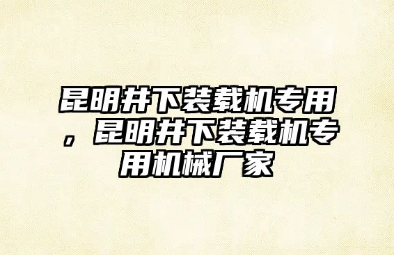 昆明井下裝載機專用，昆明井下裝載機專用機械廠家