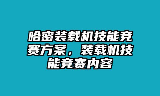 哈密裝載機技能競賽方案，裝載機技能競賽內(nèi)容