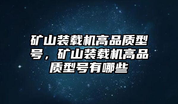 礦山裝載機(jī)高品質(zhì)型號(hào)，礦山裝載機(jī)高品質(zhì)型號(hào)有哪些