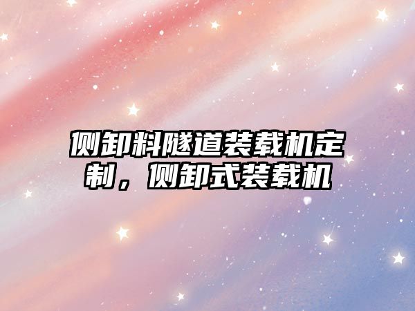 側(cè)卸料隧道裝載機(jī)定制，側(cè)卸式裝載機(jī)