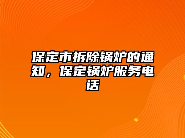 保定市拆除鍋爐的通知，保定鍋爐服務(wù)電話