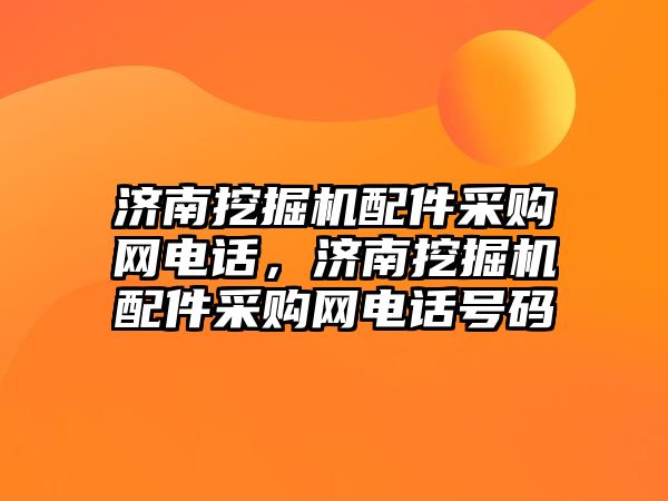 濟南挖掘機配件采購網(wǎng)電話，濟南挖掘機配件采購網(wǎng)電話號碼