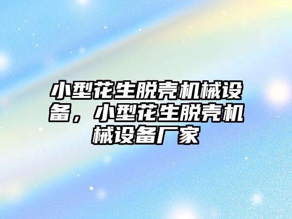 小型花生脫殼機(jī)械設(shè)備，小型花生脫殼機(jī)械設(shè)備廠家