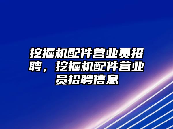 挖掘機配件營業(yè)員招聘，挖掘機配件營業(yè)員招聘信息