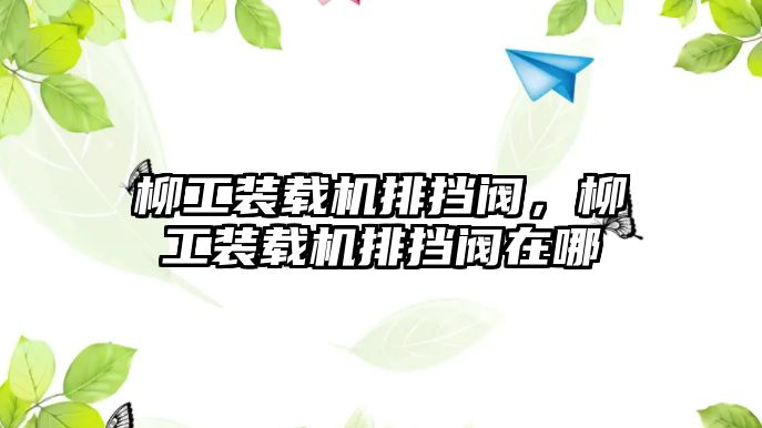 柳工裝載機(jī)排擋閥，柳工裝載機(jī)排擋閥在哪