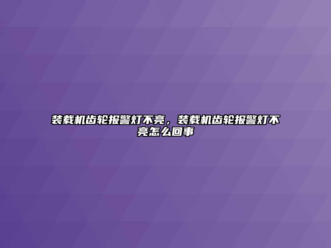 裝載機(jī)齒輪報(bào)警燈不亮，裝載機(jī)齒輪報(bào)警燈不亮怎么回事