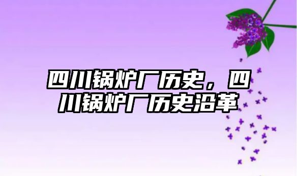 四川鍋爐廠歷史，四川鍋爐廠歷史沿革