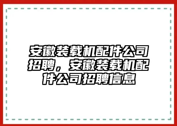 安徽裝載機(jī)配件公司招聘，安徽裝載機(jī)配件公司招聘信息