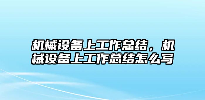 機械設備上工作總結，機械設備上工作總結怎么寫