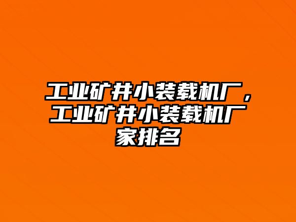 工業(yè)礦井小裝載機廠，工業(yè)礦井小裝載機廠家排名