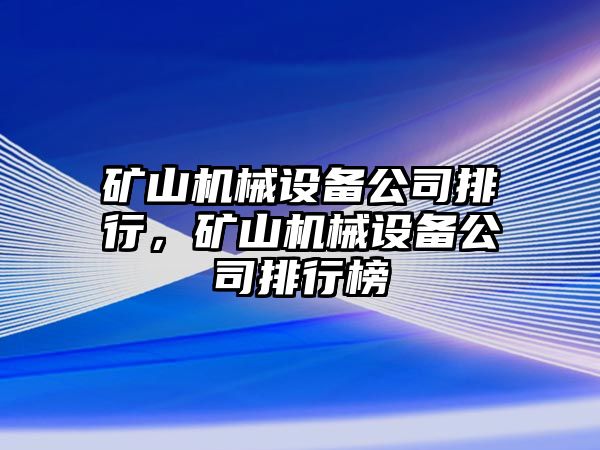 礦山機(jī)械設(shè)備公司排行，礦山機(jī)械設(shè)備公司排行榜