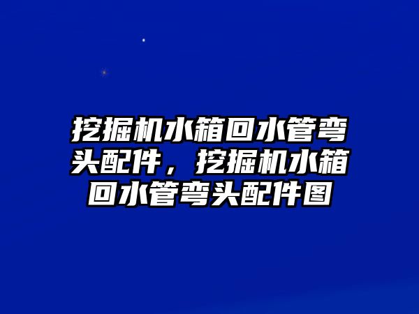 挖掘機(jī)水箱回水管彎頭配件，挖掘機(jī)水箱回水管彎頭配件圖