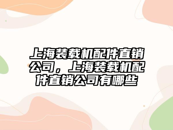 上海裝載機(jī)配件直銷公司，上海裝載機(jī)配件直銷公司有哪些