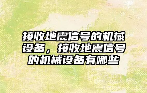 接收地震信號的機械設備，接收地震信號的機械設備有哪些