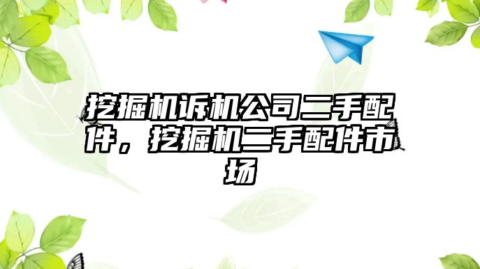 挖掘機訴機公司二手配件，挖掘機二手配件市場