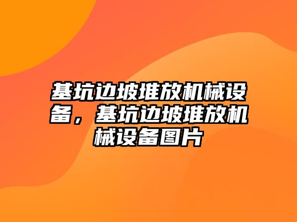 基坑邊坡堆放機(jī)械設(shè)備，基坑邊坡堆放機(jī)械設(shè)備圖片