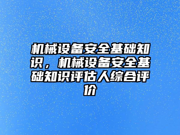 機(jī)械設(shè)備安全基礎(chǔ)知識，機(jī)械設(shè)備安全基礎(chǔ)知識評估人綜合評價(jià)