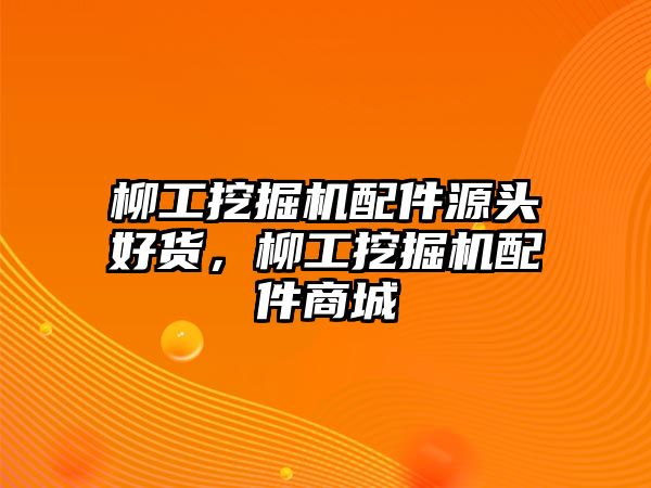 柳工挖掘機配件源頭好貨，柳工挖掘機配件商城