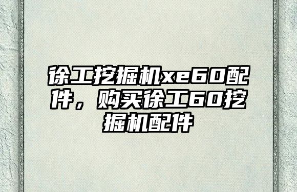 徐工挖掘機(jī)xe60配件，購(gòu)買徐工60挖掘機(jī)配件