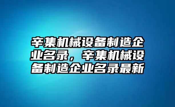 辛集機(jī)械設(shè)備制造企業(yè)名錄，辛集機(jī)械設(shè)備制造企業(yè)名錄最新