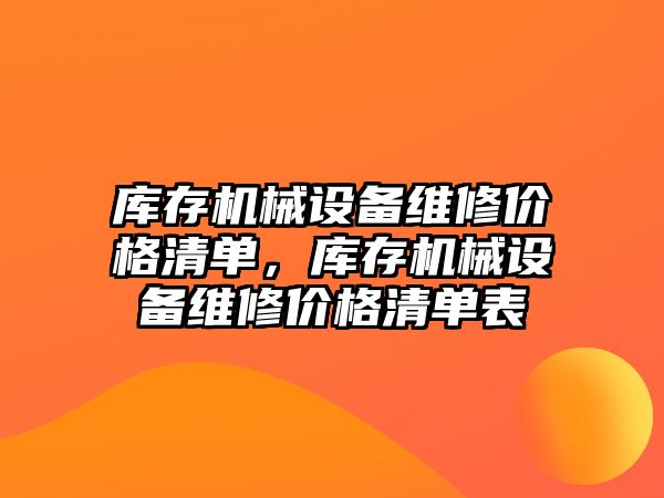 庫存機械設備維修價格清單，庫存機械設備維修價格清單表