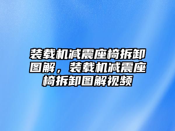 裝載機(jī)減震座椅拆卸圖解，裝載機(jī)減震座椅拆卸圖解視頻