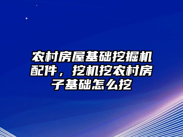 農(nóng)村房屋基礎(chǔ)挖掘機(jī)配件，挖機(jī)挖農(nóng)村房子基礎(chǔ)怎么挖