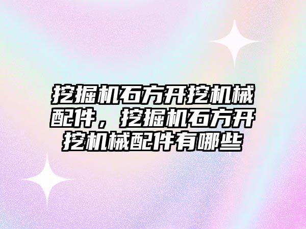 挖掘機石方開挖機械配件，挖掘機石方開挖機械配件有哪些