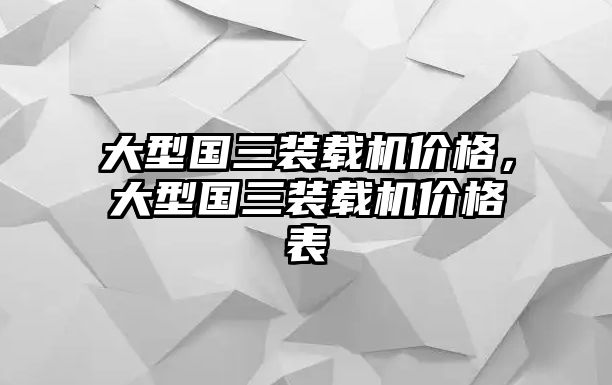 大型國三裝載機價格，大型國三裝載機價格表