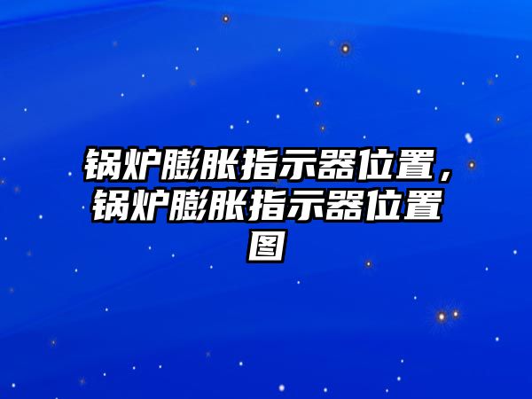 鍋爐膨脹指示器位置，鍋爐膨脹指示器位置圖