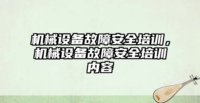 機械設(shè)備故障安全培訓，機械設(shè)備故障安全培訓內(nèi)容