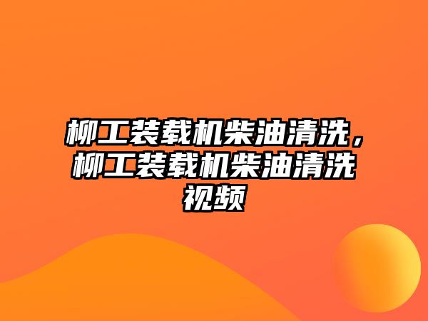 柳工裝載機柴油清洗，柳工裝載機柴油清洗視頻