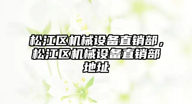 松江區(qū)機械設備直銷部，松江區(qū)機械設備直銷部地址