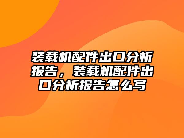 裝載機(jī)配件出口分析報告，裝載機(jī)配件出口分析報告怎么寫