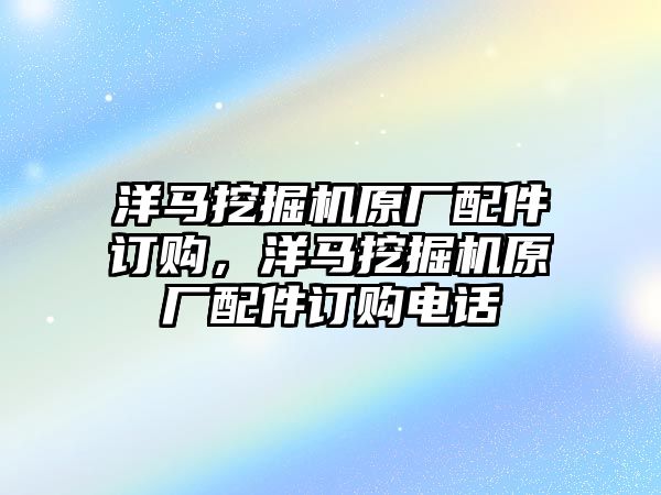 洋馬挖掘機原廠配件訂購，洋馬挖掘機原廠配件訂購電話