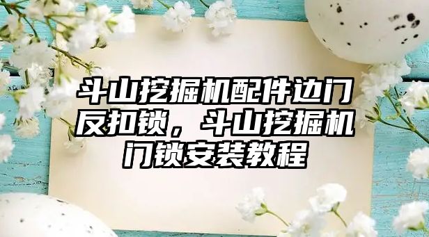 斗山挖掘機配件邊門反扣鎖，斗山挖掘機門鎖安裝教程