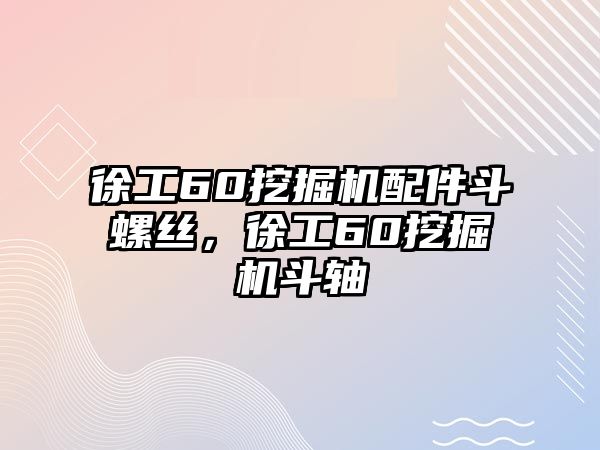 徐工60挖掘機(jī)配件斗螺絲，徐工60挖掘機(jī)斗軸