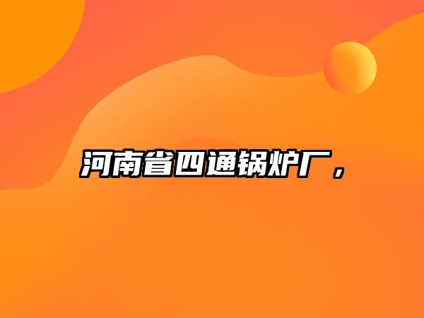 河南省四通鍋爐廠，