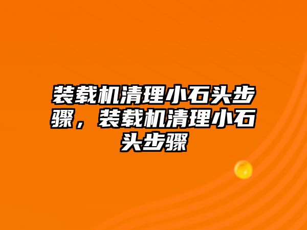 裝載機清理小石頭步驟，裝載機清理小石頭步驟