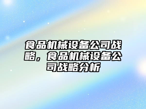 食品機械設備公司戰(zhàn)略，食品機械設備公司戰(zhàn)略分析