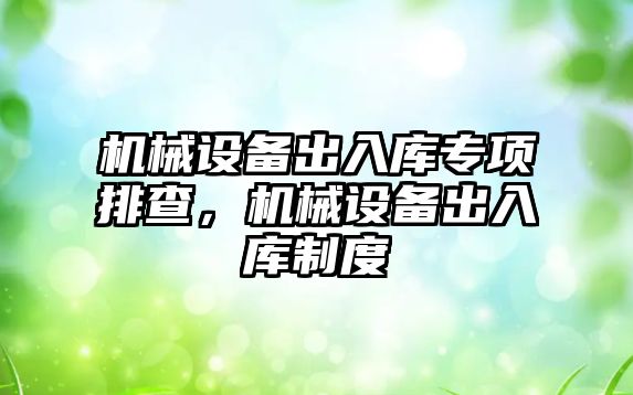 機械設備出入庫專項排查，機械設備出入庫制度