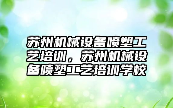 蘇州機械設備噴塑工藝培訓，蘇州機械設備噴塑工藝培訓學校